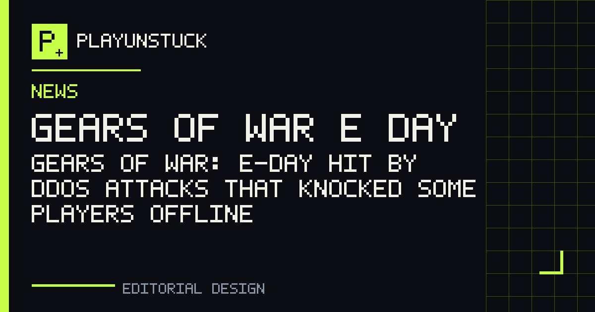 PlayUnstuck editorial design: Gears of War: E-Day hit by DDoS attacks that knocked some players offline — Gears of War e Day